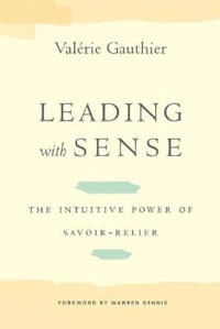Leading with sense : the intuitive power of savoir-relier; Valérie Gauthier; 2014