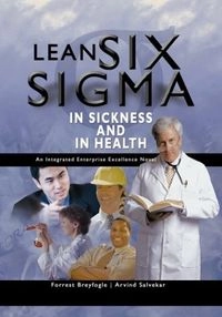 Lean Six SIGMA Iin Sickness and in Health; Forrest W. Breyfogle, Arvind Salvekar