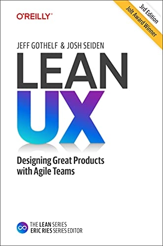 Lean UX : creating great products with agile teams; Jeff Gothelf; 2021