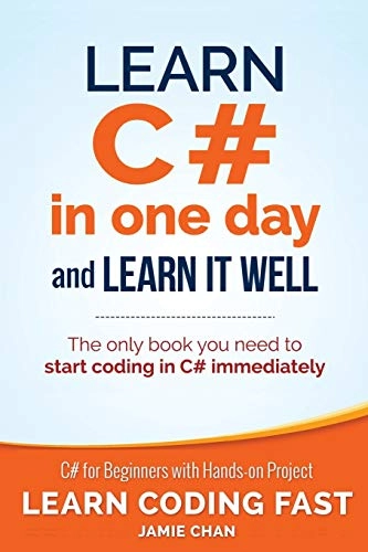 Learn C# in One Day and Learn It Well: C# for Beginners with Hands-On Project; Jamie Chan; 2015