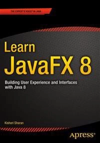 Learn JavaFX 8 [Elektronisk resurs] Building User Experience and Interfaces with Java 8; Kishori Sharan; 2015