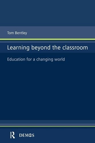 Learning beyond the classroom : education for a changing world; Tom Bentley; 1998