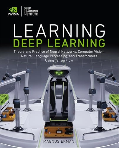Learning Deep Learning : theory and practice of neural networks, computer vision, natural language processing, and transformers using tensorflow; Magnus Ekman; 2022