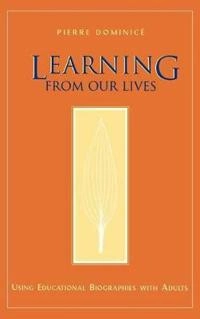 Learning from Our Lives: Using Educational Biographies with Adults; Pierre Dominice; 2000