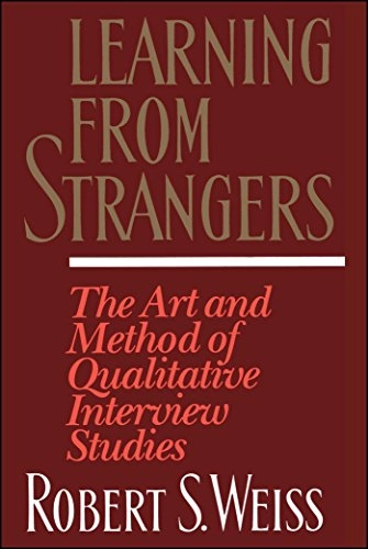 Learning from strangers : the art and method of qualitative interview studies; Robert Stuart Weiss; 1994