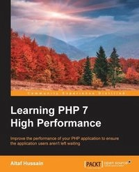 Learning PHP 7 high performance : improve the performance of your PHP application to ensure the application users aren't left waiting; Altaf Hussain; 2016