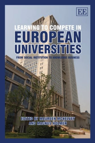 Learning to compete in European universities : from social institution to knowledge business; Maureen McKelvey, Magnus Holmén; 2009