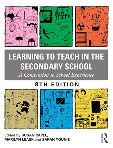 Learning to teach in the secondary school : a companion to school experience; Susan Anne Capel, Marilyn Leask, Sarah Younie; 2019