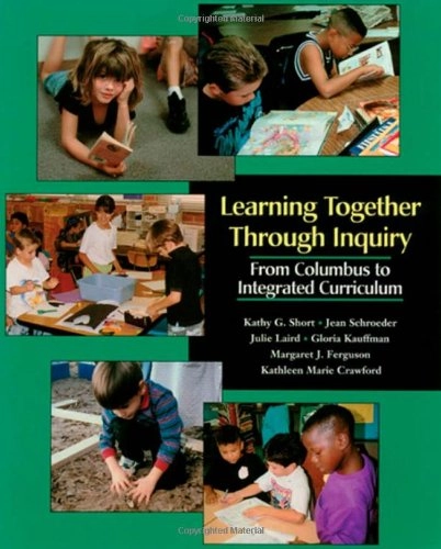 Learning Together Through Inquiry: From Columbus to Integrated Curriculum; Kathy Gnagey Short; 1996