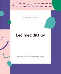 Led med ditt liv - fyra grunder för att leda unga; Magnus Sternegård; 2019