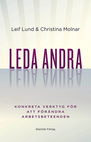Leda andra : konkreta verktyg för att förändra arbetsbeteenden; Christina Molnar, Leif Lund; 2020