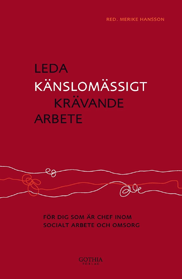 Leda känslomässigt krävande arbete : för dig som är chef inom socialt arbete och omsorg; Merike Hansson; 2011