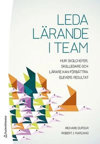 Leda lärande i team : hur skolchefer, skolledare och lärare kan förbättra elevers resultat; Richard DuFour, Robert J. Marzano; 2017
