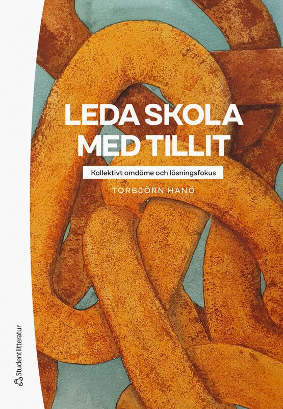 Leda skola med tillit : kollektivt omdöme och lösningsfokus; Torbjörn Hanö, Mia Reuterborg; 2023