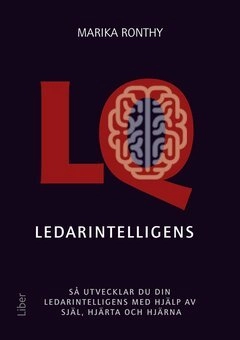 Ledarintelligens [Elektronisk resurs] : – Så utvecklar du din ledarintelligens med hjälp av själ, hjärta och hjärna; Marika Ronthy; 2014