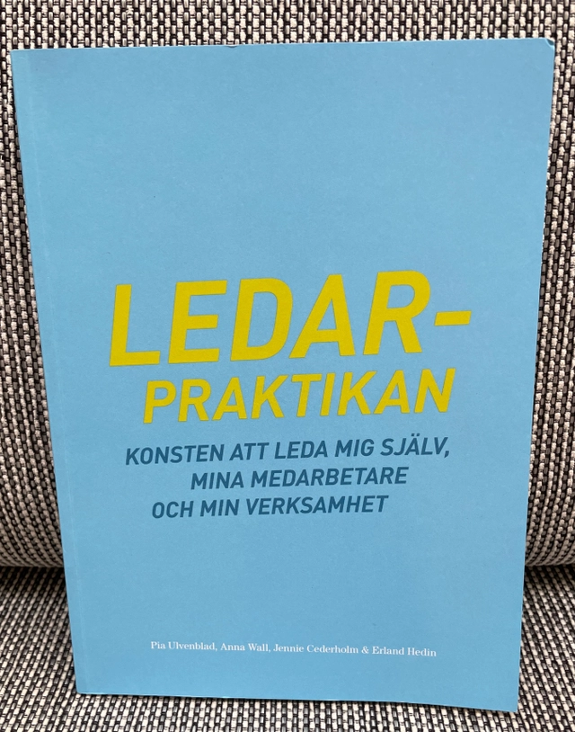 Ledarpraktikan : konsten att leda mig själv, mina medarbetare och min verksamhet; Pia Ulvenblad, Anna Wall, Jennie Cederholm, Erland Hedin; 2013
