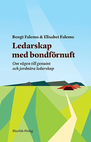 Ledarskap med bondförnuft : om vägen till genuint och jordnära ledarskap; Bengt Falemo, Elisabet Falemo; 2019