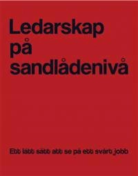 Ledarskap på sandlådenivå : ett lätt sätt att se på ett svårt jobb; Tommy Lundberg, Ola Berggren; 2005