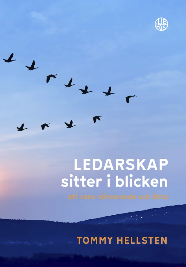 Ledarskap sitter i blicken : att vara närvarande och äkta; Tommy Hellsten; 2023
