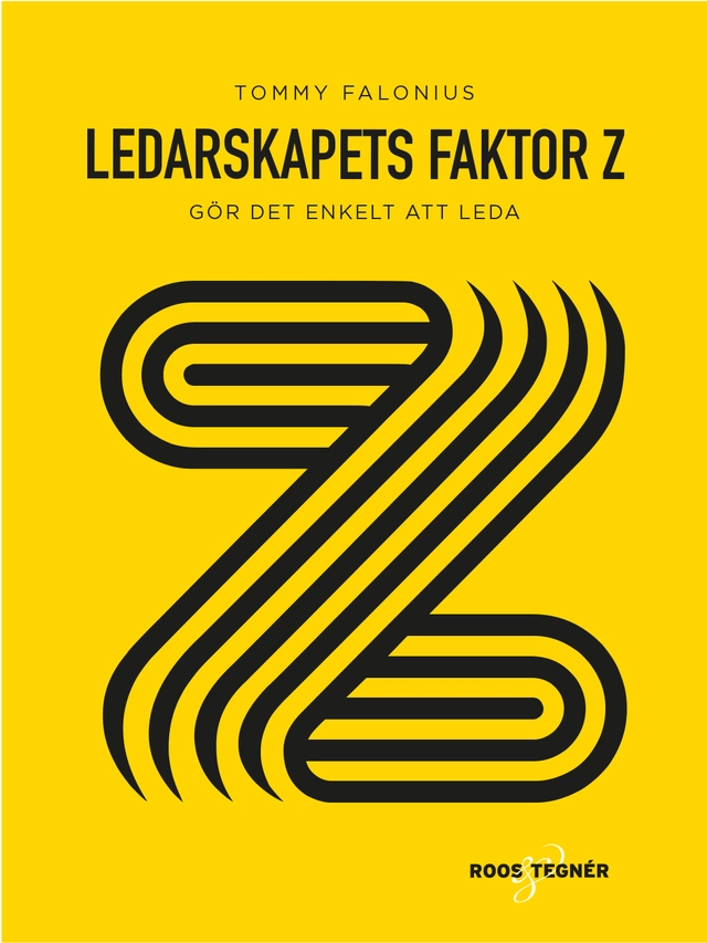 Ledarskapets Faktor Z : gör det enkelt att leda; Tommy Falonius; 2018