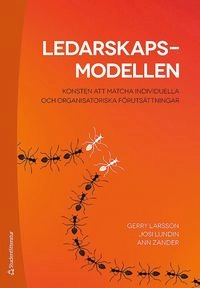 Ledarskapsmodellen : konsten att matcha individuella och organisatoriska förutsättningar; Gerry Larsson, Josi Lundin, Ann Zander; 2017