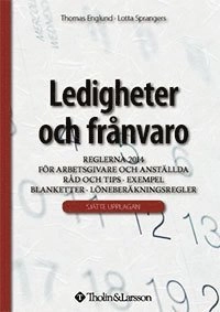 Ledigheter och frånvaro : reglerna 2014 för arbetsgivare och anställda, råd och tips, exempel, blanketter, löneberäkningsregler; Thomas Englund, Lotta Sprangers; 2014