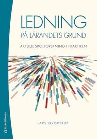Ledning på lärandets grund : aktuell skolforskning i praktiken; Lars Qvortrup; 2016