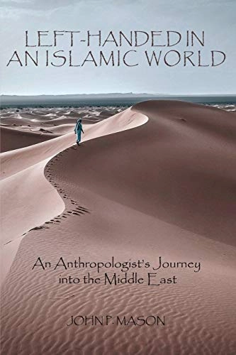 Lefthanded in an Islamic World: An Anthropologist's Journey in the Middle East [Elektronisk resurs]; John P Mason; 2017