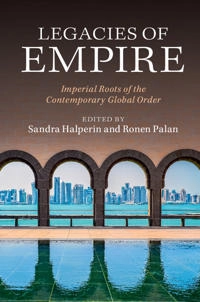 Legacies of empire : imperial roots of the contemporary global order; Sandra. Halperin, Ronen Palan; 2015