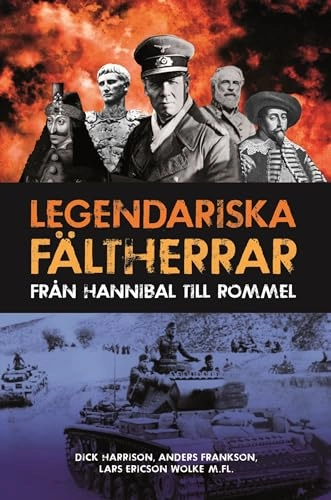 Legendariska fältherrar : från Hannibal till Rommel; Dick Harrison, Anders Frankson; 2013