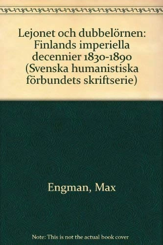 Lejonet och dubbelörnen : Finlands imperiella decennier 1830-1890; Max Engman; 2000
