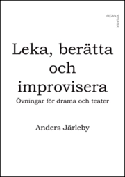 Leka, berätta och improvisera: övningar för drama och teater; Anders Järleby; 2011