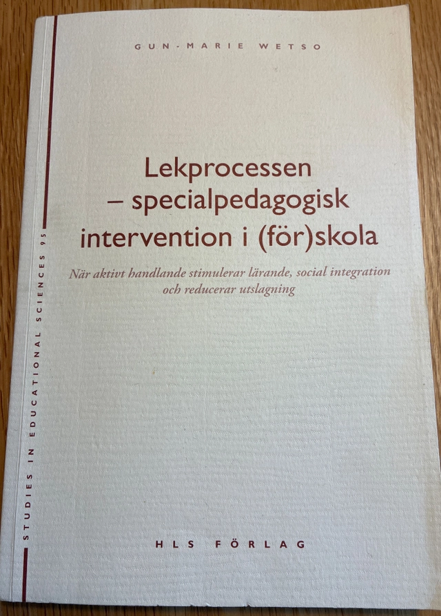 Lekprocessen - specialpedagogisk intervention i (för)skola : när aktivt handlande stimulerar lärande, social integration och reducerar utslagning; Gun-Marie Wetso; 2006