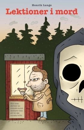 Lektioner i mord : hur man skriver en svensk succédeckare utan att bli det minsta trött; Henrik Lange; 2015