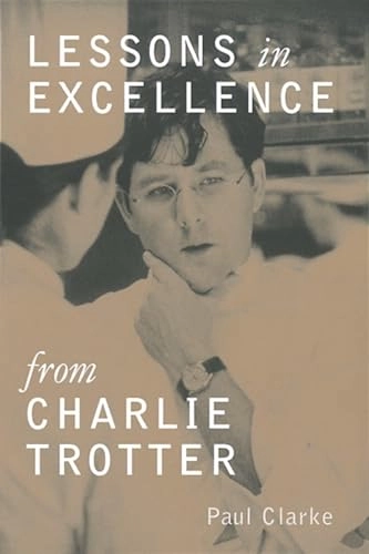 Lessons in excellence from Charlie Trotter; Paul Clarke; 1999