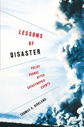 Lessons of disaster : policy change after catastrophic events; Thomas A. Birkland; 2006