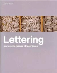 Lettering : a reference manual of techniques; Andrew Haslam; 2011