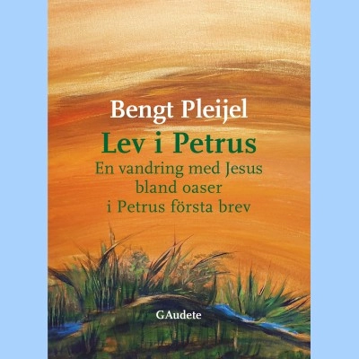 Lev i Petrus : en vandring med Jesus bland oaser i Petrus första brev; Bengt Pleijel; 2020