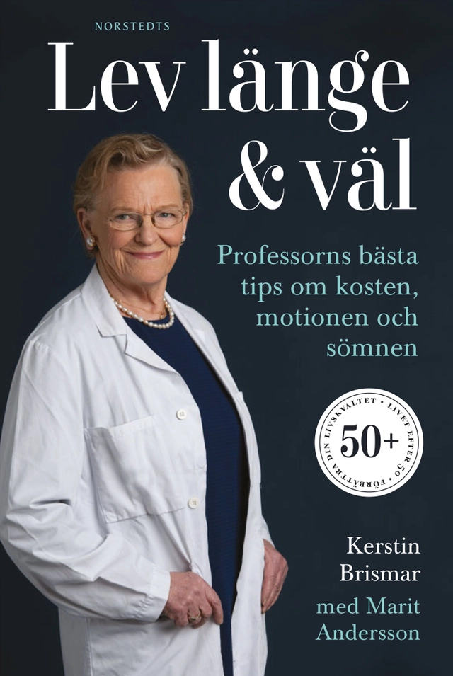 Lev länge & väl : professorns bästa tips om kosten, motionen och sömnen; Kerstin Brismar, Marit Andersson; 2020