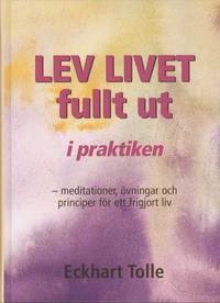 Lev livet fullt ut i praktiken : meditationer, övningar och; Tolle Eckhart; 2002