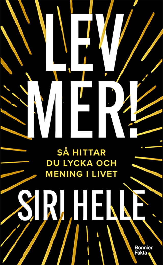 Lev mer! : Så hittar du lycka och mening i livet; Siri Helle; 2025