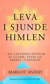 Leva i sjunde himlen : sju tantriska nycklar för glädje, extas och energi; Margot Anand; 1999
