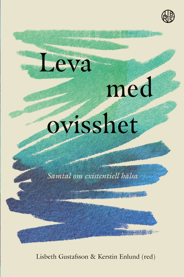 Leva med ovisshet : samtal om existentiell hälsa; Lisbeth Gustafsson, Kerstin Enlund; 2025