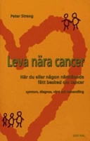 Leva nära cancer : när du eller någon närstående fått besked om cancer : symtom, diagnos, vård och behandling; Peter Strang; 2004
