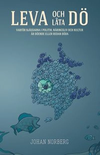 Leva och låta dö : varför bjässarna i politik, näringsliv och kultur är döende eller redan döda; Johan Norberg; 2014