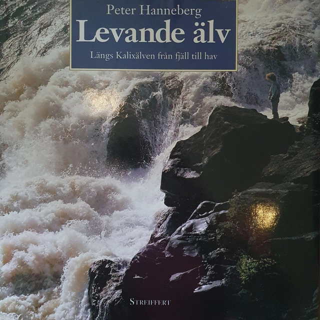 Levande älv : längs Kalixälven från fjäll till hav; Peter Hanneberg; 1991