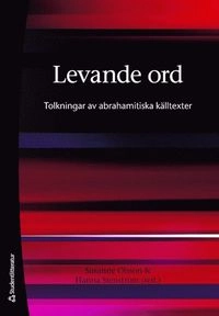 Levande ord : tolkningar av abrahamitiska källtexter; Mattias Dahlén, Christer Hedin, Göran Larsson, Susanne Olsson, Simon Sorgenfrei, Hanna Stenström, Catharina Stenqvist, Jesper Svartvik, Jonas Svensson, Johan Åberg; 2011