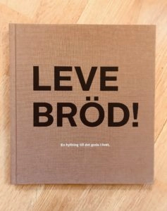 Leve bröd : en hyllning till det goda livet; Ulrika Arnell; 2018