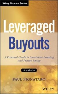 Leveraged Buyouts + Website: A Practical Guide to Investment Banking and Pr; Paul Pignataro; 2014