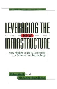 Leveraging the new infrastructure : how market leaders capitalize on information; Peter Weill; 1998